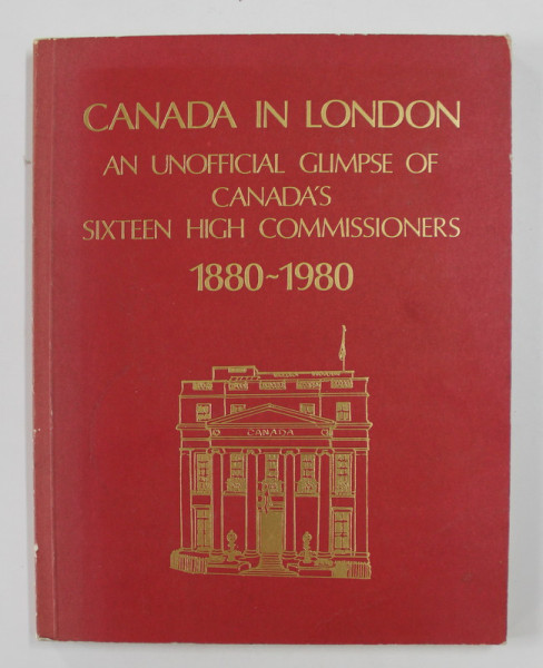 CANADA IN LONDON: AN UNOFFICIAL GLIMPSE OF CANADA'S SIXTEEN HIGH COMMISSIONERS: 1880-1980 compiled by NANCY GELBER