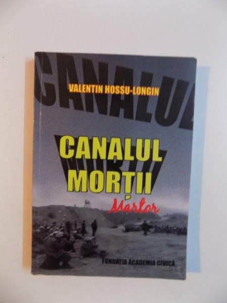 CANALUL MORTII , MARTOR de VALENTIN HOSSU - LONGIN , 2013