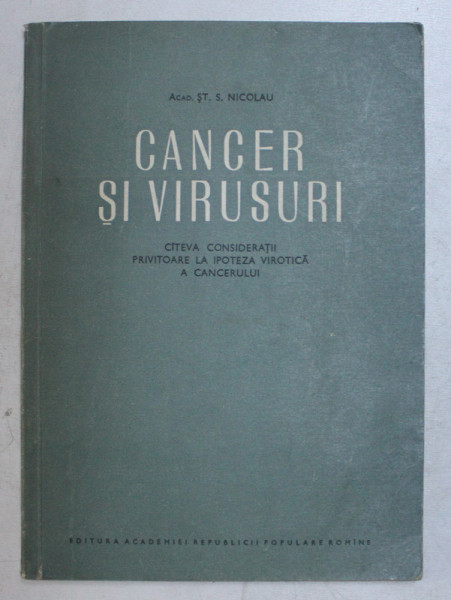 CANCER SI VIRUSURI , CITEVA CONSIDERATII PRIVITOARE LA IPOTEZA VIROTICA A CANCERULUI de STEFAN S. NICOLAU , 1955