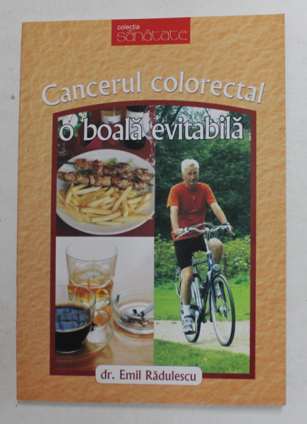 CANCERUL COLORECTAL , O BOALA EVITABILA de Dr. EMIL RADULESCU , 2009