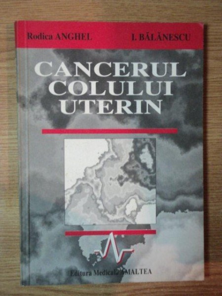 CANCERUL COLULUI UTERIN de RODICA ANGHEL , ION BALANESCU , 1996