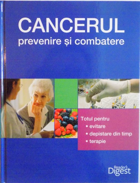 CANCERUL, PREVENIRE SI COMBATERE, TOTUL PENTRU EVITARE, DEPISTARE DIN TIMP, TERAPIE, 2013