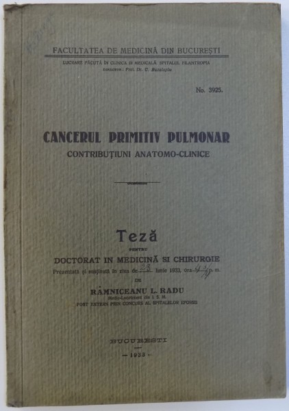CANCERUL PRIMITIV PULMONAR  - CONTRIBUTIUNI ANATOMO - CLINICE , TEZA PENTRU DOCTORAT IN MEDICINA SI CHIRURGIE de RAMNICEANU  L. RADU , 1933
