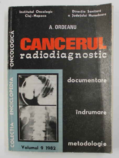 CANCERUL RADIODIAGNOSTIC - DOCUMENTARE , INDRUMARE , METODOLOGIE , VOLUMUL 9  de A. ORDEANU , VOLUMUL IX , 1982