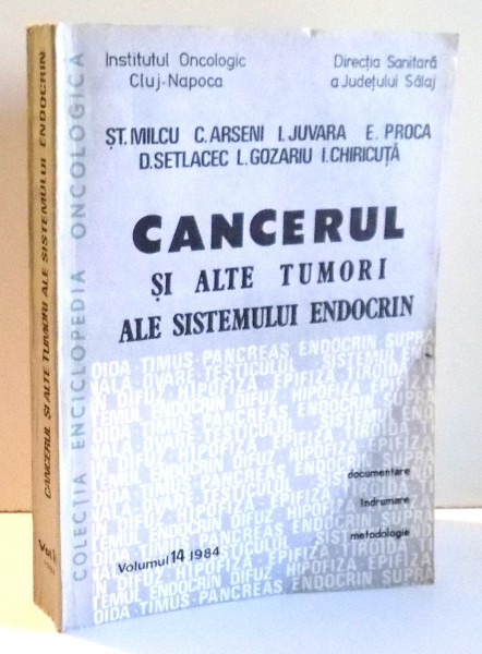 CANCERUL SI ALTE TUMORI ALE SISTEMULUI ENDOCRIN de ST. MILCU , ... , I. CHIRICUTA , VOL XIV , 1984