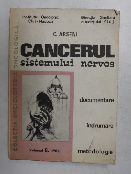 CANCERUL SISTEMULUI NERVOS - DOCUMENTARE , INDRUMARE , METODOLOGIE de C. ARSENI , 1982