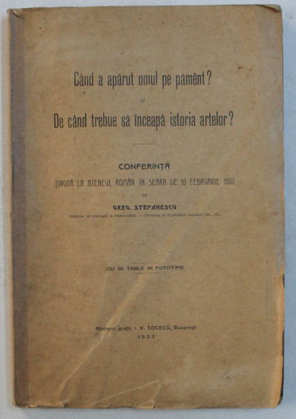 CAND A APARUT OMUL PE PAMENT ? si DE CAND TREBUIE SA INCEAPA ISTORIA ARTELOR ? conferinta tinuta la ATENEUL ROMAN de GREG . STEFANESCU , 1903