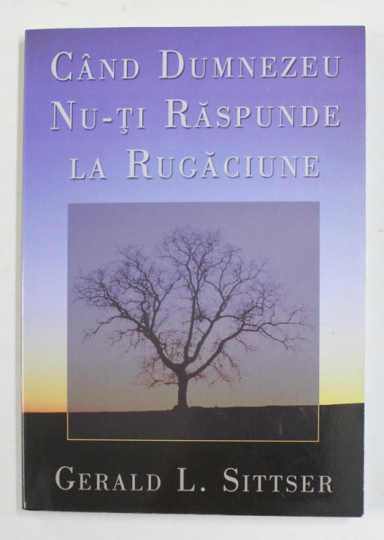 CAND DUMNEZEU NU - TI RASPUNDE LA RUGACIUNE de GERALD L. SITTSER , 2006
