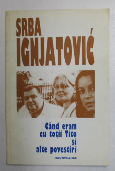 CAND ERAM CU TOTII TITO SI ALTE POVESTIRI de SRBA IGNJATOVIC , 1997
