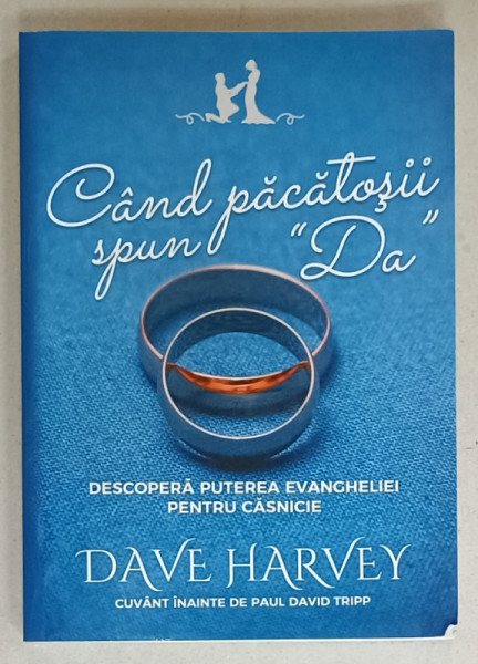 CAND PACATOSII SPUN ' DA ' , DESCOPERA PUTEREA EVANGHELIEI PENTRU CASNICIE de DAVE HARVEY , ANII '2000 , PREZINTA  HALOURI DE APA