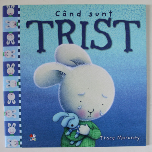 CAND SUNT TRIST , text si ilustratii de TRACE MORONEY , 2019