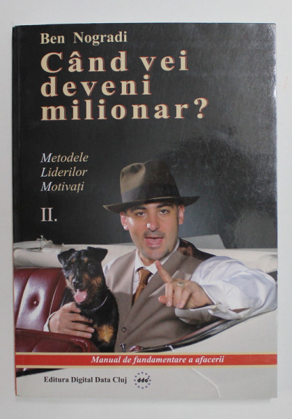CAND VEI DEVENI MILIONAR ? - METODELE LIDERILOR MOTIVATI de BEN NOGRADI , VOLUMUL II , 2011