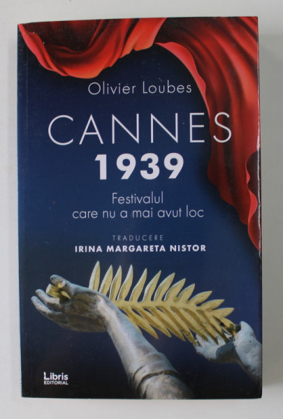 CANNES 1939 - FESTIVALUL CARE NU A MAI AVUT LOC de OLIVIER LOUBES , traducere de IRINA MARGARETA NISTOR , 2019