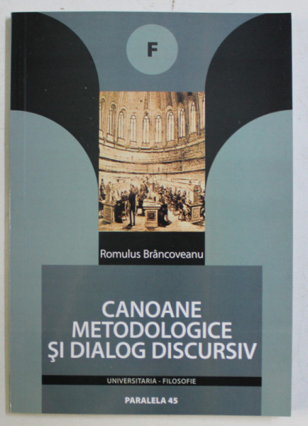 CANOANE METODOLOGICE SI DIALOG DISCURSIV , DESPRE PROGRAMELE METODOLOGICE IN STIINTELE SOCIALE de ROMULUS BRANCOVEANU , 2004 *DEDICATIA AUTORULUI CATRE ACAD. ALEXANDRU BOBOC