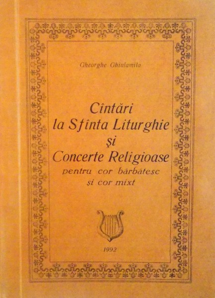 CANTARI LA SFANTA LITURGHIE SI CONCERTE RELIGIOASE PENTRU COR BARBATESC SI COR MIXT de GHEORGHE GHIULAMILA, 1992