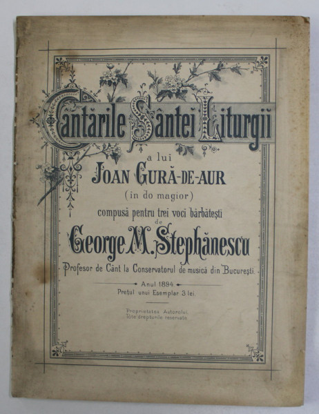 CANTARILE SFINTEI  LITURGHII A LUI IOAN GURA - DE - AUR , compusa pentru trei voci barbatesti de GEORGE M. STEPHANESCU , 1894