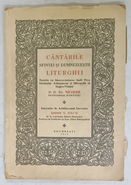 CANTARILE SFINTEI SI DUMNEZEESTII LITURGHII , intocmite de ANTON V. UNCU , 1943