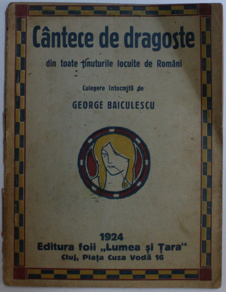 CANTECE DE DRAGOSTE DIN TOATE TINUTURILE LOCUITE DE ROMANI , culegere intocmita de GEORGE BAICULESCU , 1924