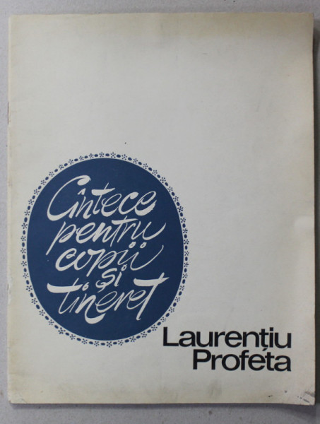 CANTECE PENTRU COPII SI TINERET de LAURENTIU PROFETA , 1968, CONTIEN PARTITURI *