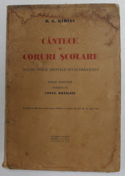 CANTECE SI CORURI SCOLARE PENTRU TOATE TREPTELE INVATAMANTULUI de D.G. KIRIAC , editie postuma de CONST. BRAILOIU , COPERTA CU PETE SI HALOURI DE APA *