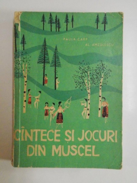 CANTECE SI JOCURI DIN MUSCEL de PAULA CARP , AL. AMZULESCU 1964