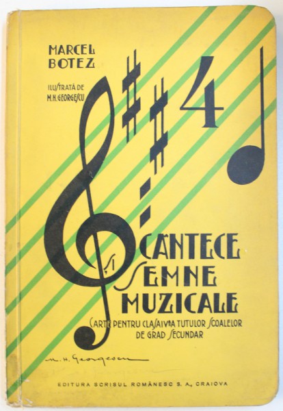 CANTECE  SI SEMNE MUZICALE  - CARTE PENTRU CLASA A - IV - A A TUTUROR SCOALELOR DE GRAD SECUNDAR  de MARCEL BOTEZ , 1935