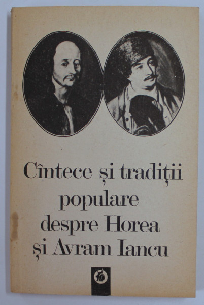 CANTECE SI TRADITII POPULARE DESPRE HOREA SI AVRAM IANCU , editie de MONICA ANTON si ION MARGINEANU , 1985