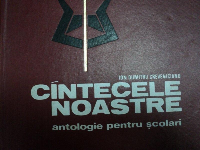 CANTECELE NOASTRE ANTOLOGIE PENTRU SCOLARI de ION DUMITRU CREVENCIANU, BUC. 1971
