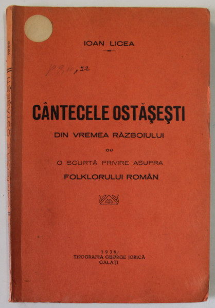 CANTECELE OSTASESTI DIN VREMEA RAZBOIULUI CU O SCURTA PRIVIRE ASUPRA FOLKLORULUI ROMAN de IOAN LICEA , 1936, DEDICATIE *