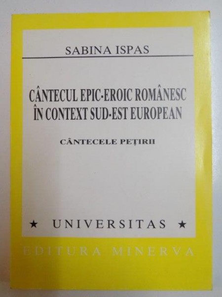 CANTECUL EPIC - EROIC ROMANESC IN CONTEXT SUD - EST EUROPEAN , CANTECELE PETIRII , 1995 *CONTINE DEDICATIA AUTORULUI
