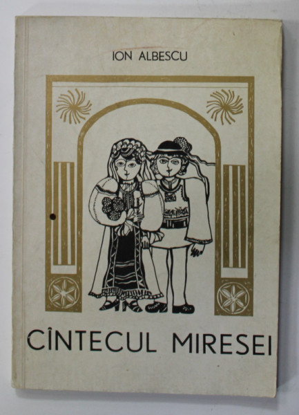 CANTECUL MIRESEI ( CONTRIBUTII LA O MONOGRAFIE A NUNTII ROMANESTI ) , STUDIU SI CULEGERE DE FOLCLOR DIN JUDETUL SIBIU  de ION ALBESCU , 1978, DEDICATIE *