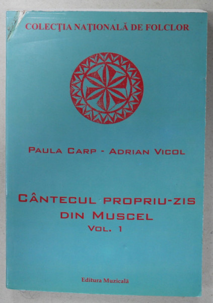 CANTECUL PROPRIU - ZIS DIN MUSCEL , VOLUMUL I de PAULA CARP si ADRIAN VICOL , 2007