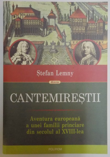 CANTEMIRESTII , AVENTURA EUROPEANA A UNEI FAMILIII PRINCIARE DIN SECOLUL AL XVIII-LEA de STEFAN LEMNY , 2010