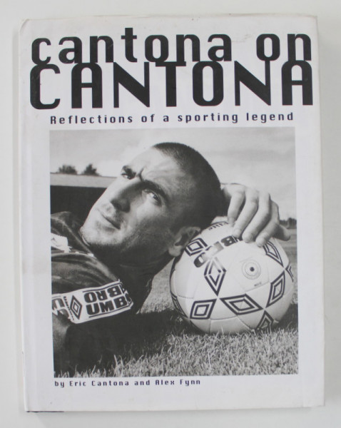 CANTONA ON CANTONA -  REFLECTION OF A SPORTING LEGEND by ERIC CANTONA and ALEX FYNN , 1996