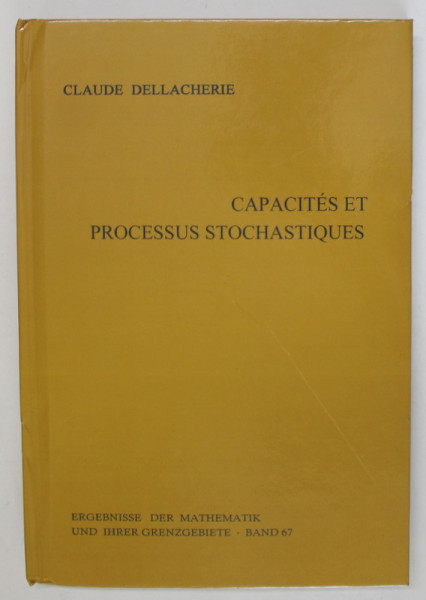 CAPACITES ET PROCESSUS STOCHASTIQUES par CLAUDE DELLACHERIE , TEXT  IN LIMBA FRANCEZA , 1972