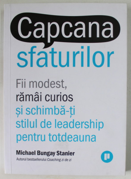 CAPCANA SFATURILOR de MICHAEL BUNGAY STANIER , FII MODEST , RAMAI CURIOS SI SCIMBA - TI STILUL DE LEADERSHIP ..., 2021