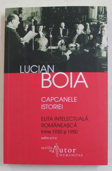 CAPCANELE ISTORIEI - ELITA INTELECTUALA ROMANEASCA INTRE 1930  SI 1950 de LUCIAN BOIA , 2012