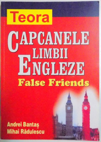 CAPCANELE LIMBII ENGLEZE , FALSE FRIENDS de ANDREI BANTAS , MIHAI RADULESCU , 2003