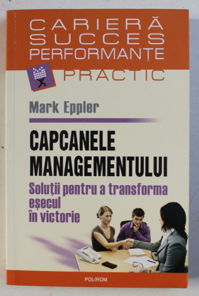 CAPCANELE MANAGEMENTULUI - SOLUTII PENTRU A TRANSFORMA ESECUL IN VICTORIE de MARK EPPLER , 2007