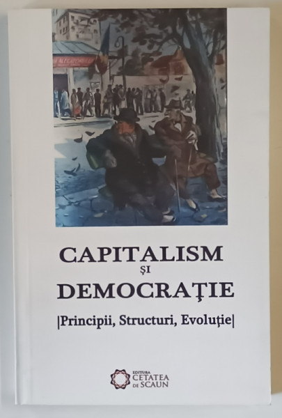 CAPITALISM SI DEMOCRATIE , PRINCIPII , STRUCTURI , EVOLUTIE , editie coordonata de ALEXANDRU MAMINA , 2013