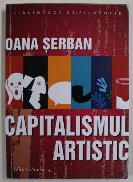 CAPITALISMUL ARTISTIC - CONSUMUL OPEREI DE ARTA IN PATRU PASI : MARCUSE , BAUDRILLARD , DEBORD , LIPOVETSKY de OANA SERBAN , 2015