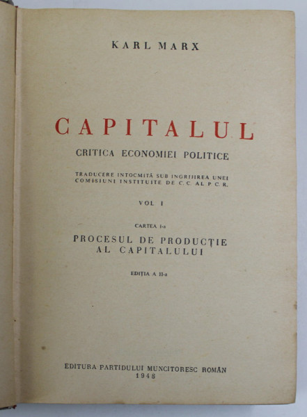 CAPITALUL , CRITICA ECONOMIEI POLITICE , VOL I , CARTEA I de KARL MARX , 1948, EDITIA A II-A ,