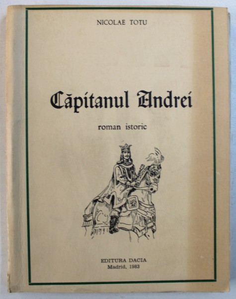 CAPITANUL ANDREI - roman istoric scris in INCHISOAREA RAMNICUL - SARAT IN ANUL 1939 de NICOLAE TOTU ( COMANDANT LEGIONAR ) , 1983