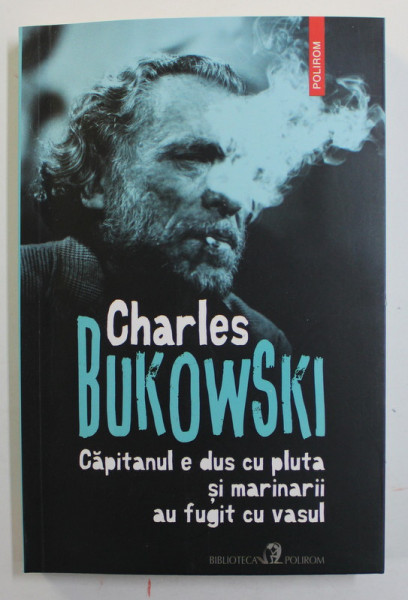 CAPITANUL E DUS CU PLUTA SI MARINARII AU FUGIT CU VASUL de CHARLES BUKOWSKI , 2022