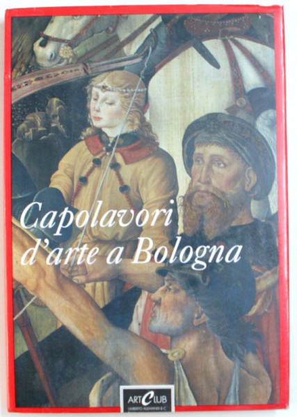 CAPOLAVORI D 'ARTE A BOLOGNA , testi di ROBERTO LONGHI ..SILVIA EVANGHELISTI , 1987