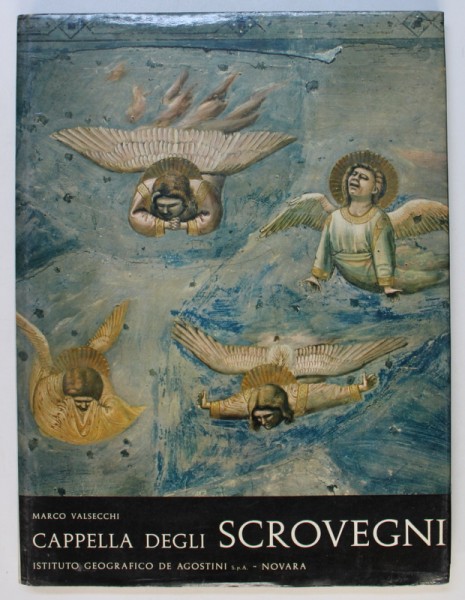 CAPPELLA DEGLI SCROVEGNI di MARCO VALSECCHI , EDITIE IN ITALIANA - GERMANA - FRANCEZA - ENGLEZA - SPANIOLA , 1963