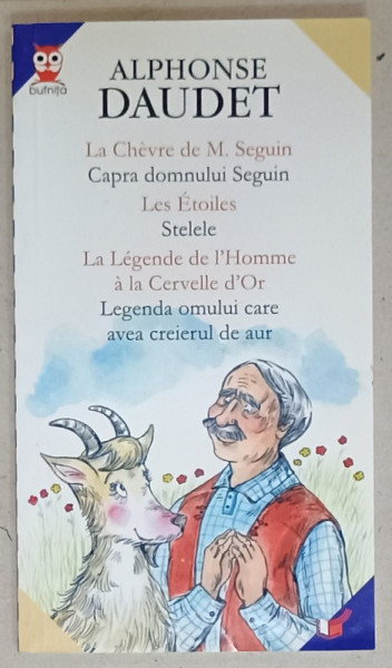 CAPRA DOMNULUI SEGUIN / STELELE / LEGENDA OMULUI CARE AVEA CREIERUL DE AUR de A. DAUDET , EDITIE BILINGVA ROMANA - FRANCEZA , 2007