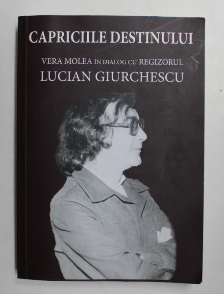 CAPRICIILE DESTINULUI - VERA MOLEA IN DIALOG CU REGIZORUL LUCIAN GIURCHESCU , 2017 , DEDICATIE *