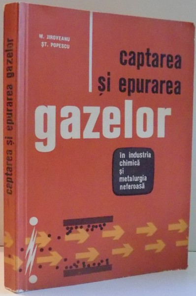 CAPTAREA SI EPURAREA GAZELOR IN INDUSTRIA CHIMICA SI METALURGIA NEFEROASA de M. JIROVEANU, ST. POPESCU , 1964