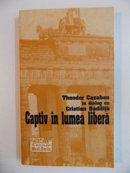 CAPTIV IN LUMEA LIBERA de TEODOR CAZABAN in dialog cu CRISTIAN BADILITA, 2002